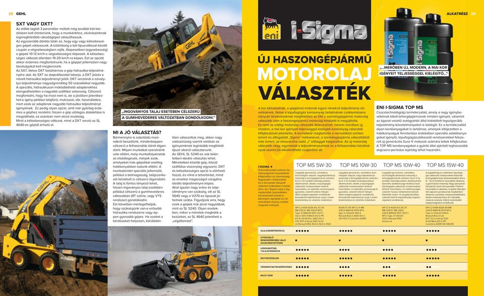 Alapesetben (egysebesség) a gépek 10-12 km/h-s végsebességre képesek. A kétsebességes változat ellenben 19-20 km/h-ra képes.