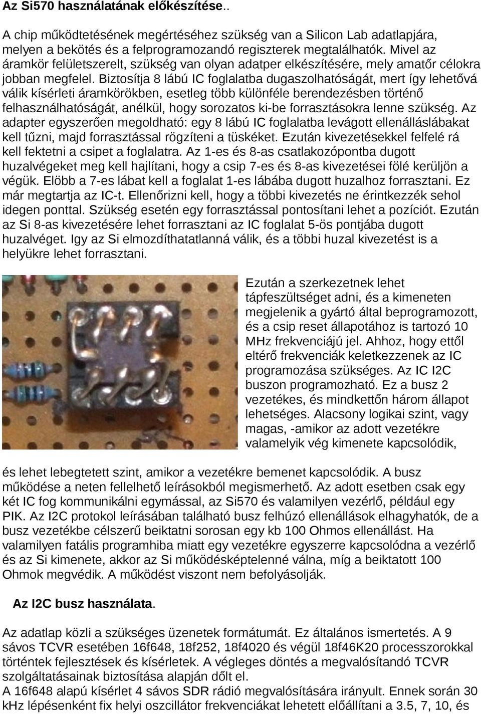Biztosítja 8 lábú IC foglalatba dugaszolhatóságát, mert így lehetővá válik kísérleti áramkörökben, esetleg több különféle berendezésben történő felhasználhatóságát, anélkül, hogy sorozatos ki-be