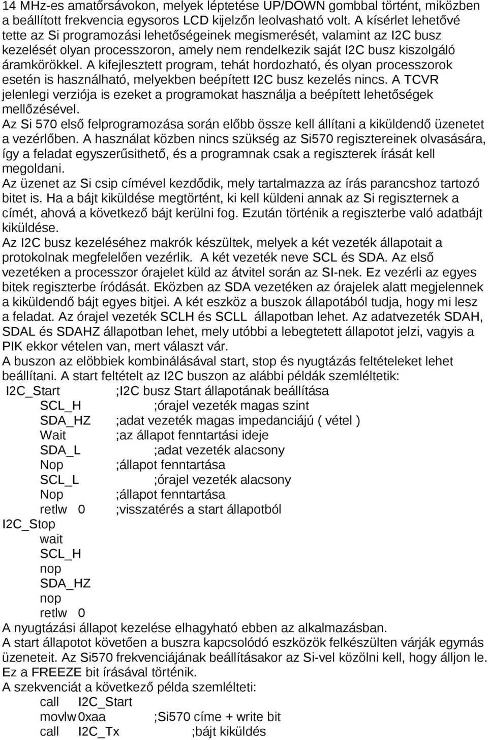 A kifejlesztett program, tehát hordozható, és olyan processzorok esetén is használható, melyekben beépített I2C busz kezelés nincs.