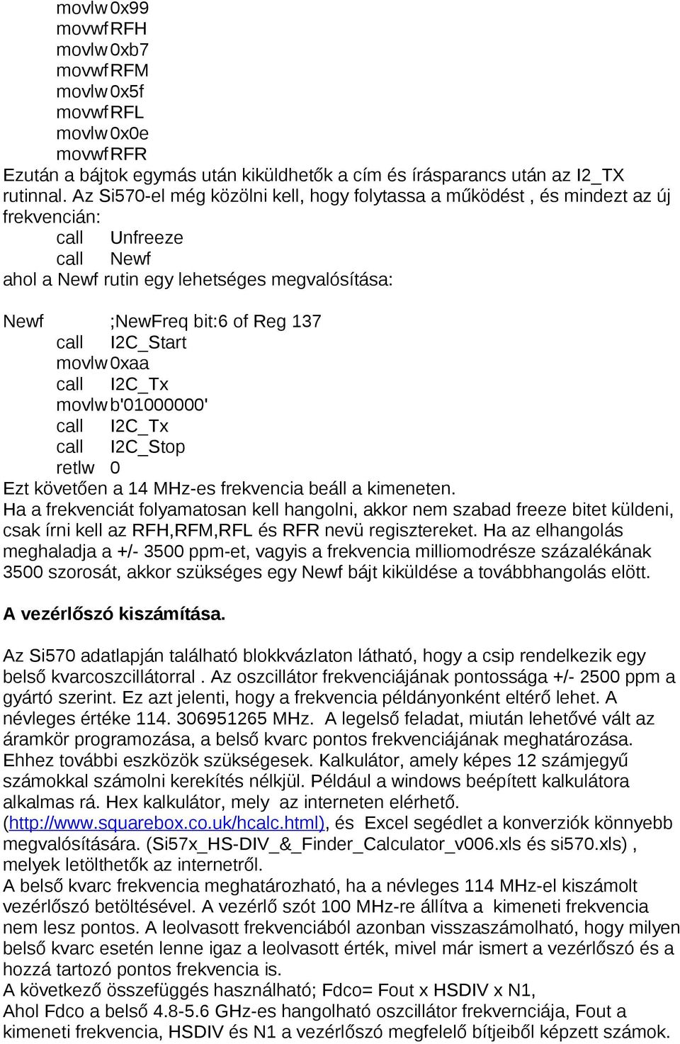 I2C_Start movlw 0xaa call I2C_Tx movlw b'01000000' call I2C_Tx call I2C_Stop retlw 0 Ezt követően a 14 MHz-es frekvencia beáll a kimeneten.