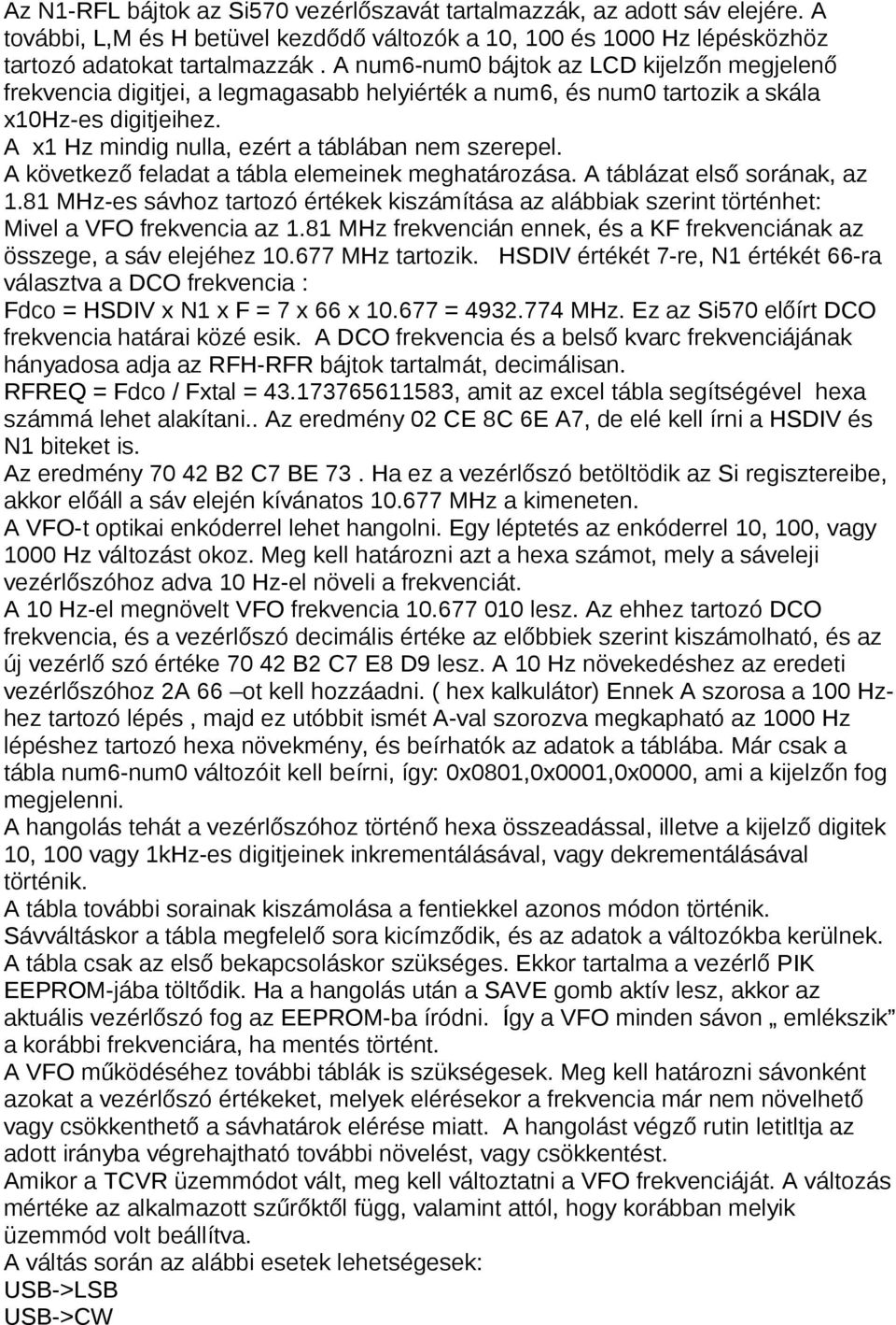 A következő feladat a tábla elemeinek meghatározása. A táblázat első sorának, az 1.81 MHz-es sávhoz tartozó értékek kiszámítása az alábbiak szerint történhet: Mivel a VFO frekvencia az 1.