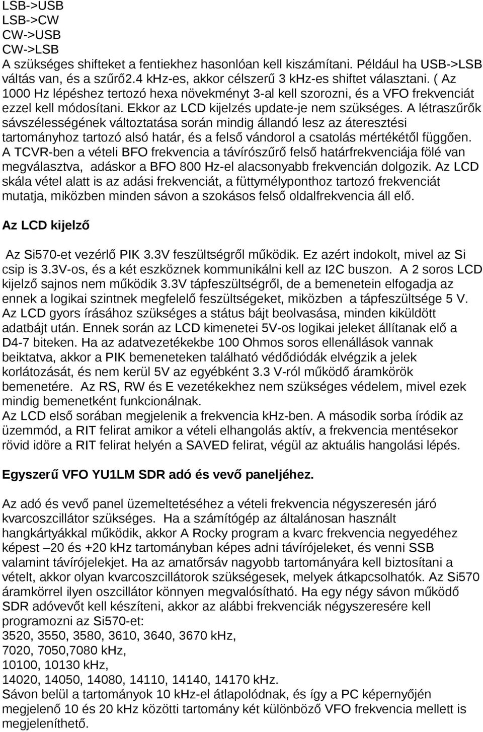 A létraszűrők sávszélességének változtatása során mindig állandó lesz az áteresztési tartományhoz tartozó alsó határ, és a felső vándorol a csatolás mértékétől függően.