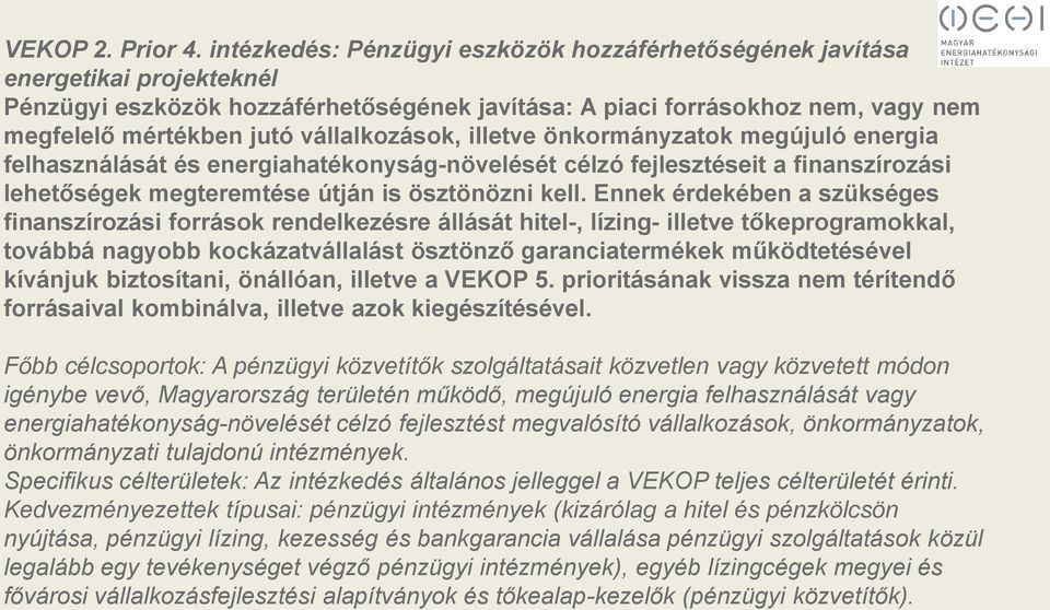 vállalkozások, illetve önkormányzatok megújuló energia felhasználását és energiahatékonyság-növelését célzó fejlesztéseit a finanszírozási lehetőségek megteremtése útján is ösztönözni kell.