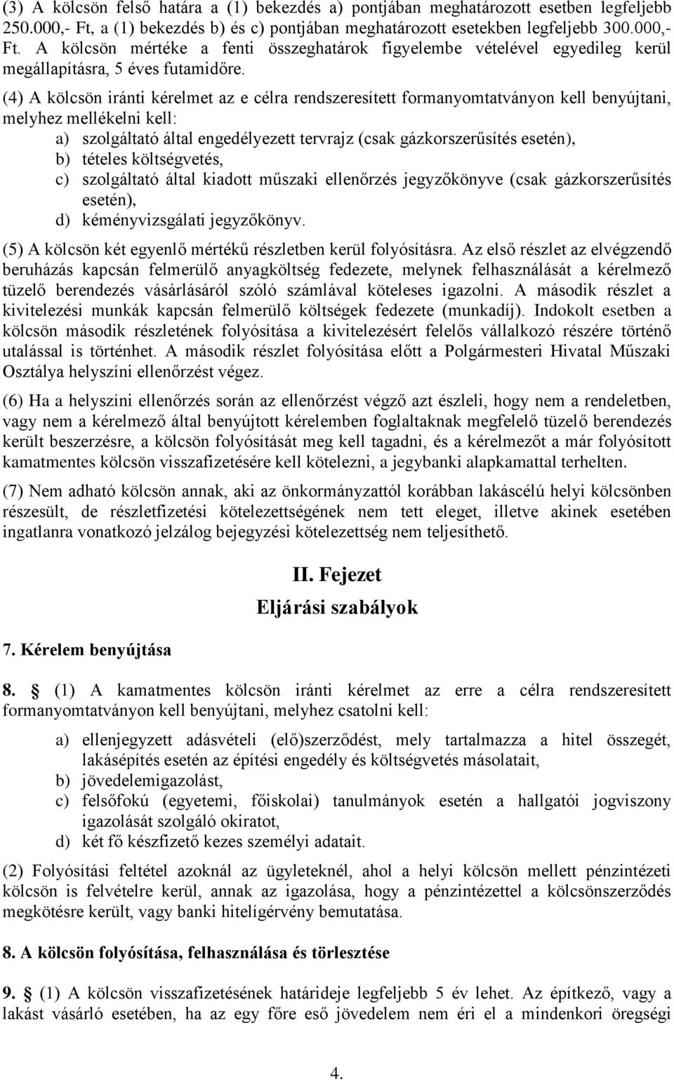 (4) A kölcsön iránti kérelmet az e célra rendszeresített formanyomtatványon kell benyújtani, melyhez mellékelni kell: a) szolgáltató által engedélyezett tervrajz (csak gázkorszerűsítés esetén), b)