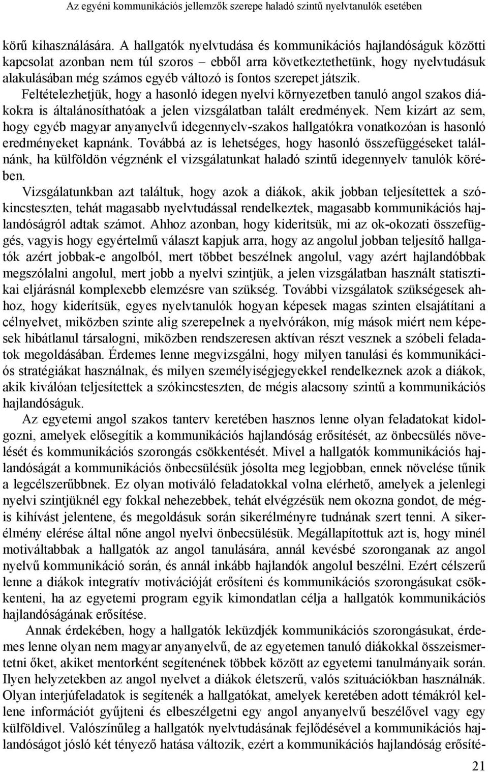 szerepet játszik. Feltételezhetjük, hogy a hasonló idegen nyelvi környezetben tanuló angol szakos diákokra is általánosíthatóak a jelen vizsgálatban talált eredmények.