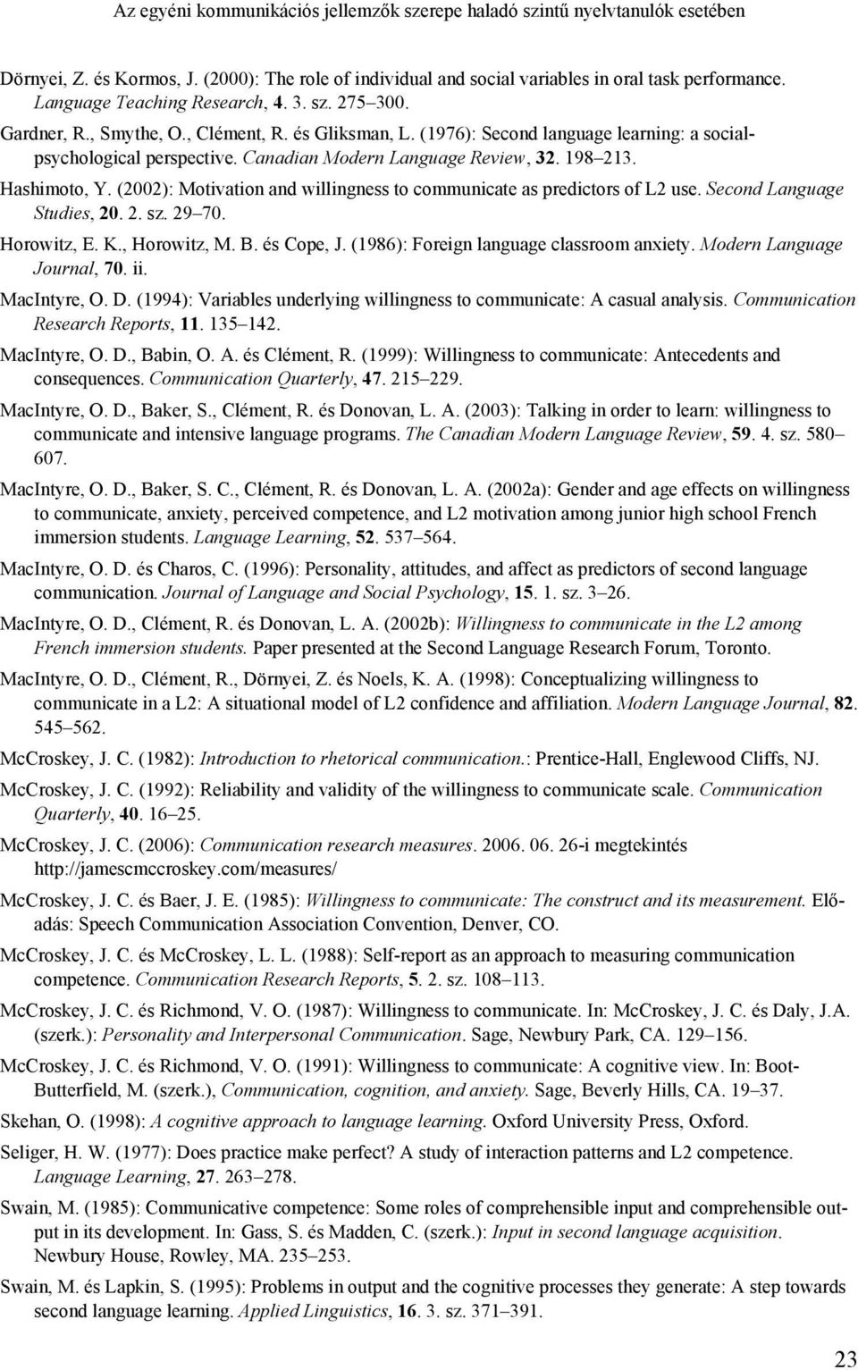 Canadian Modern Language Review, 32. 198 213. Hashimoto, Y. (2002): Motivation and willingness to communicate as predictors of L2 use. Second Language Studies, 20. 2. sz. 29 70. Horowitz, E. K.