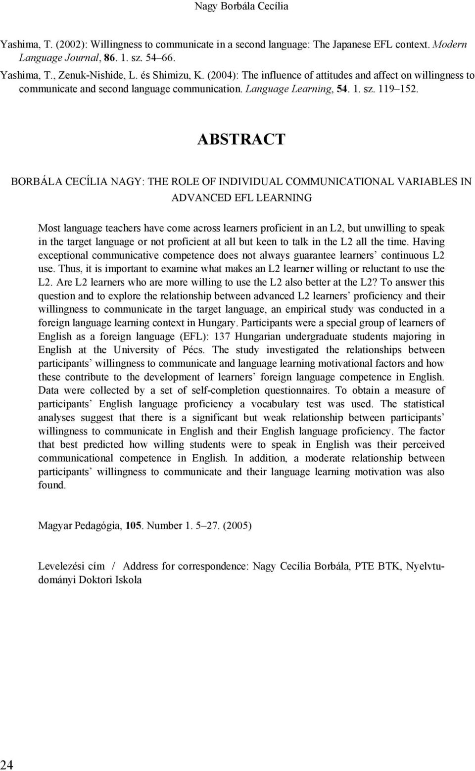 ABSTRACT BORBÁLA CECÍLIA NAGY: THE ROLE OF INDIVIDUAL COMMUNICATIONAL VARIABLES IN ADVANCED EFL LEARNING Most language teachers have come across learners proficient in an L2, but unwilling to speak