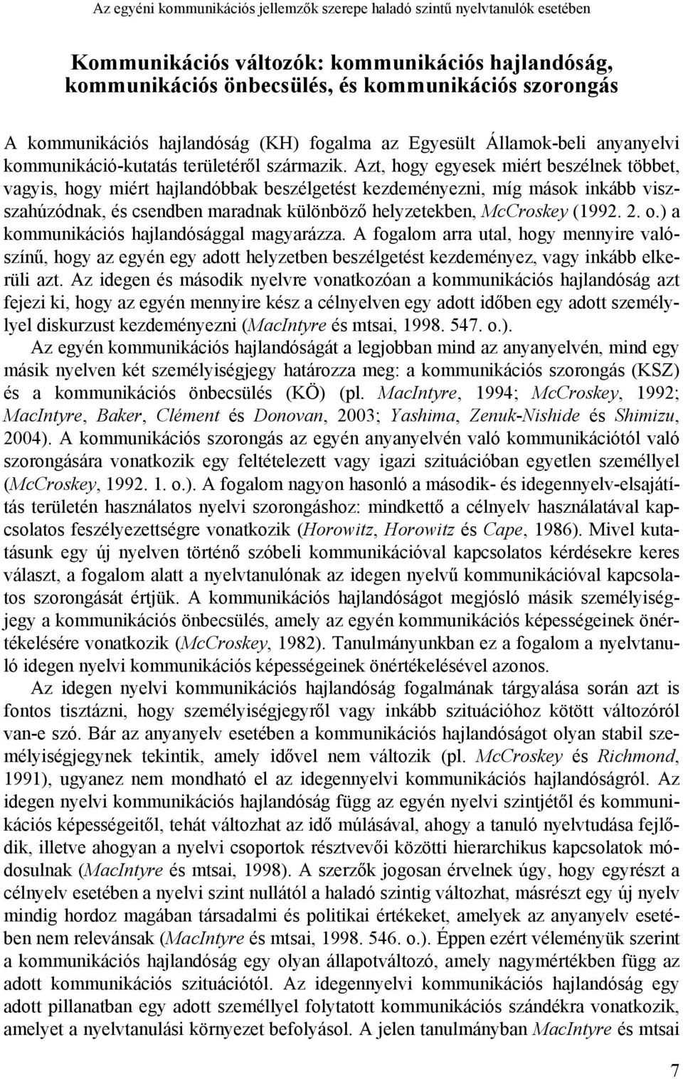 Azt, hogy egyesek miért beszélnek többet, vagyis, hogy miért hajlandóbbak beszélgetést kezdeményezni, míg mások inkább viszszahúzódnak, és csendben maradnak különböző helyzetekben, McCroskey (1992. 2.