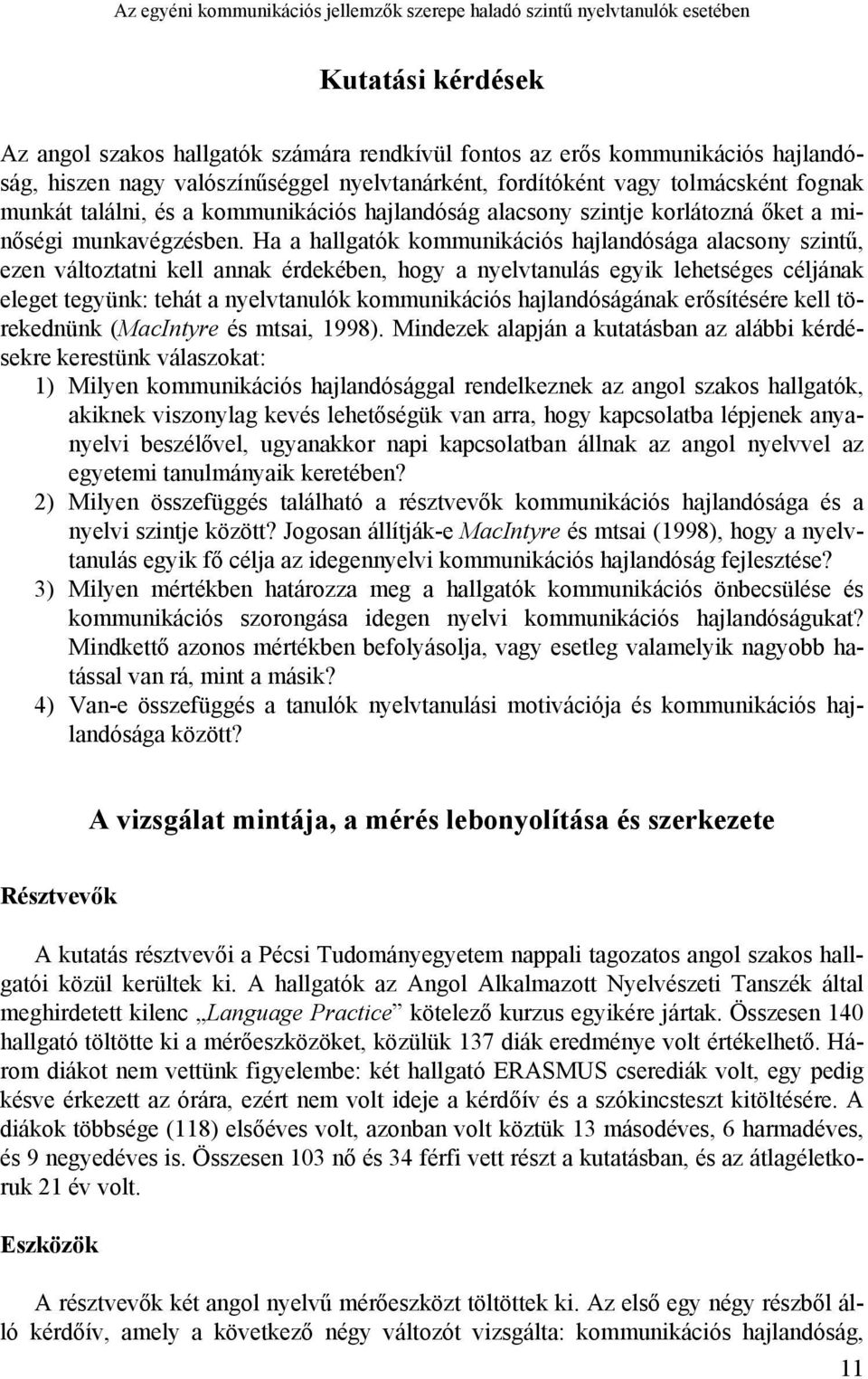 Ha a hallgatók kommunikációs hajlandósága alacsony szintű, ezen változtatni kell annak érdekében, hogy a nyelvtanulás egyik lehetséges céljának eleget tegyünk: tehát a nyelvtanulók kommunikációs