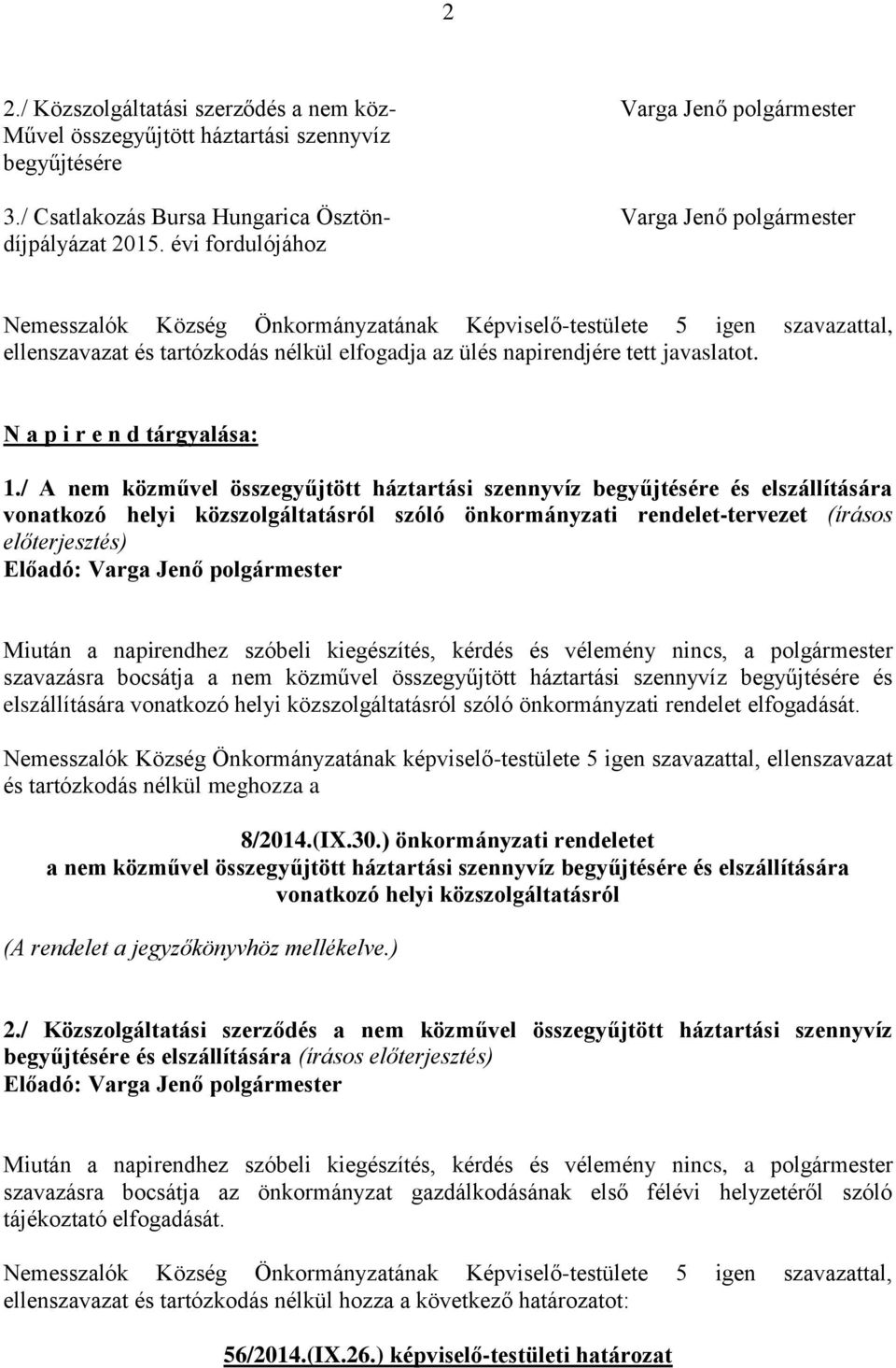 évi fordulójához Nemesszalók Község Önkormányzatának Képviselő-testülete 5 igen szavazattal, ellenszavazat és tartózkodás nélkül elfogadja az ülés napirendjére tett javaslatot.