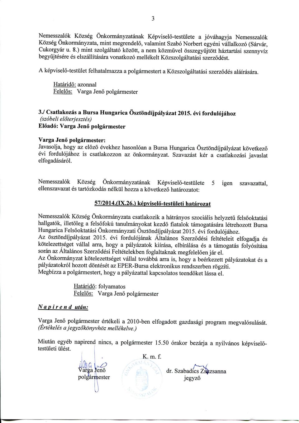 A kepviselo-testiilet felhatalmazza a poigarmestert a Kozszolgaltatasi szerzodes alairasara. Hatarido: azonnal Felelos: Varga Jeno polgarmester 3.