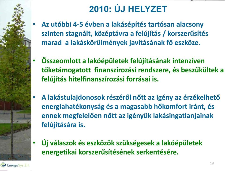 Összeomlott a lakóépületek felújításának intenzíven tőketámogatott finanszírozási rendszere, és beszűkültek a felújítás hitelfinanszírozási forrásai is.