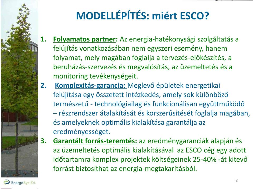 Folyamatos partner: Az energia-hatékonysági szolgáltatás a felújítás vonatkozásában nem egyszeri esemény, hanem folyamat, mely magában foglalja a tervezés-előkészítés, a beruházás-szervezés és