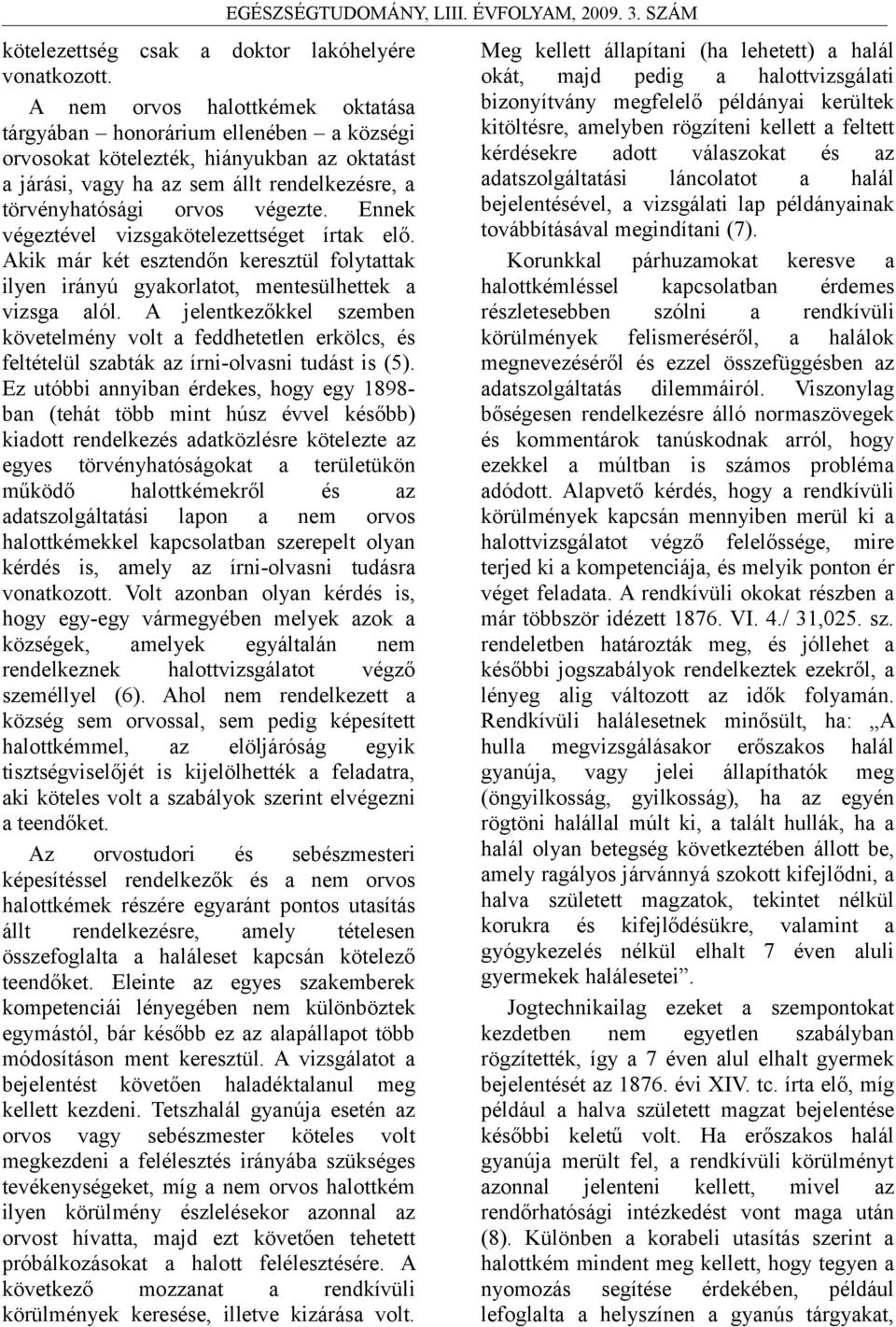 Ennek végeztével vizsgakötelezettséget írtak elő. Akik már két esztendőn keresztül folytattak ilyen irányú gyakorlatot, mentesülhettek a vizsga alól.