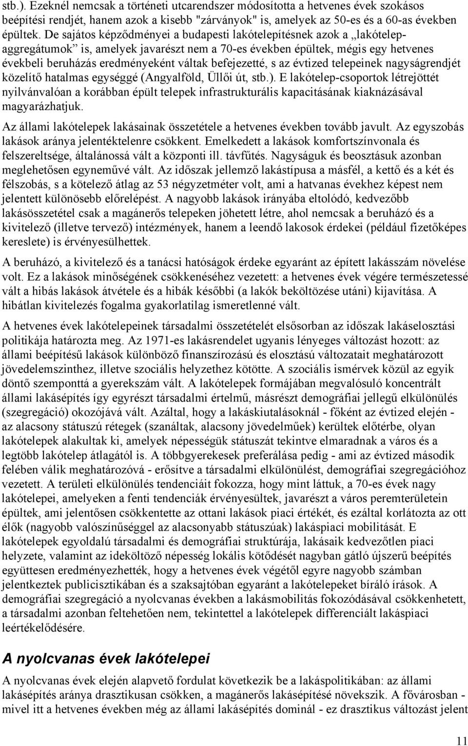 befejezetté, s az évtized telepeinek nagyságrendjét közelítő hatalmas egységgé (Angyalföld, Üllői út, stb.).