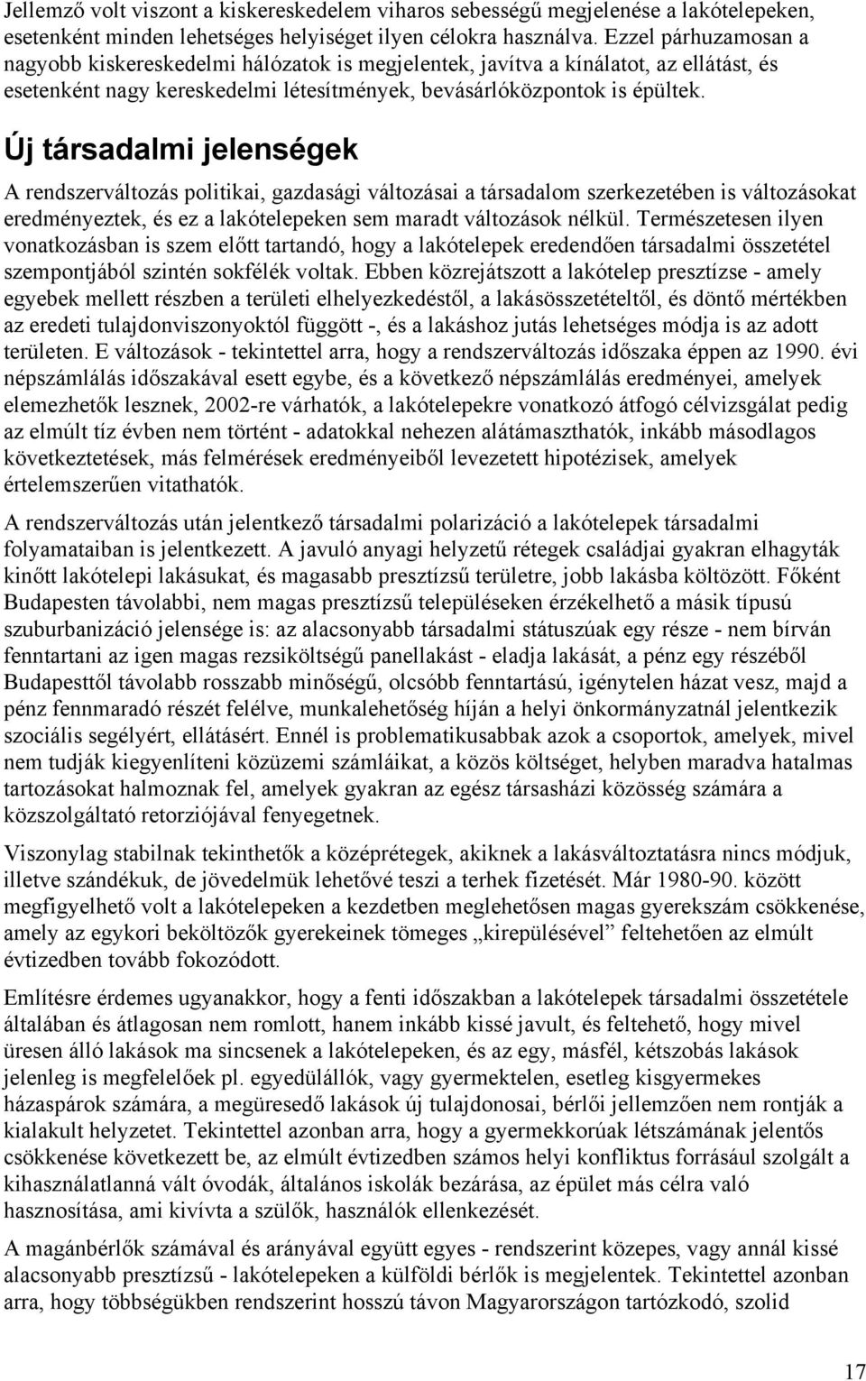 Új társadalmi jelenségek A rendszerváltozás politikai, gazdasági változásai a társadalom szerkezetében is változásokat eredményeztek, és ez a lakótelepeken sem maradt változások nélkül.