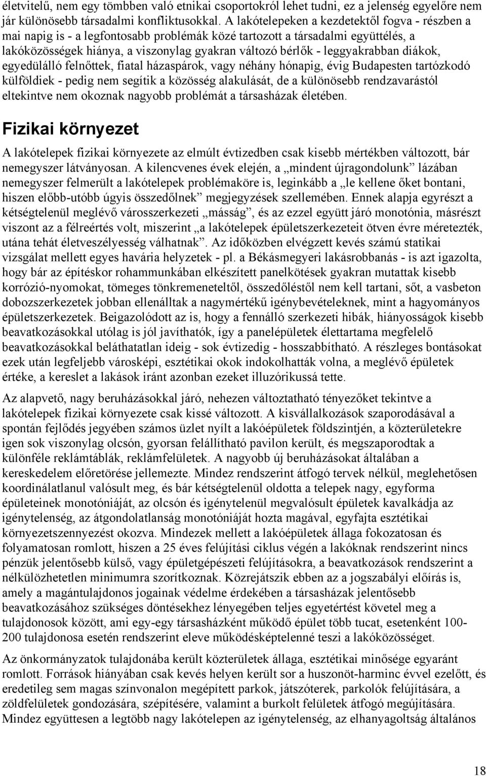 leggyakrabban diákok, egyedülálló felnőttek, fiatal házaspárok, vagy néhány hónapig, évig Budapesten tartózkodó külföldiek - pedig nem segítik a közösség alakulását, de a különösebb rendzavarástól