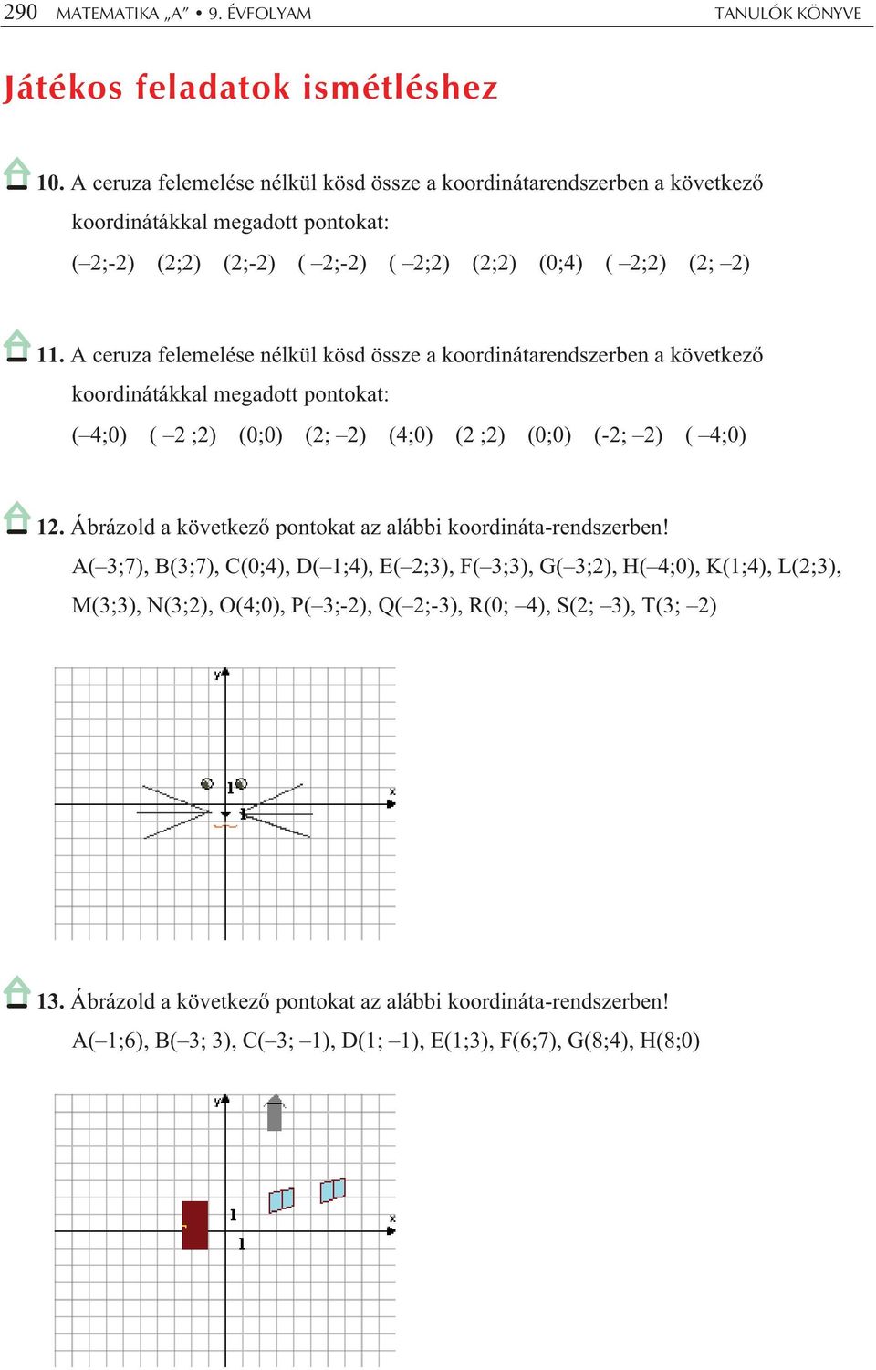 A ceruza felemelése nélkül kösd össze a koordinátarendszerben a következ koordinátákkal megadott pontokat: ( 4;0) ( 2 ;2) (0;0) (2; 2) (4;0) (2 ;2) (0;0) (-2; 2) ( 4;0) 12.