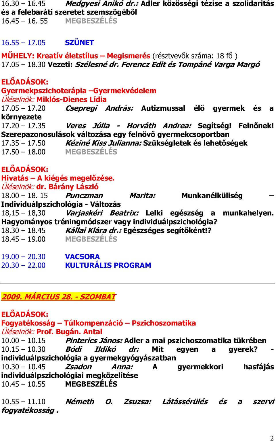 Ferencz Edit és Tompáné Varga Margó Gyermekpszichoterápia Gyermekvédelem Üléselnök: Miklós-Dienes Lídia 17.05 17.20 Csepregi András: Autizmussal élő gyermek és a környezete 17.20 17.