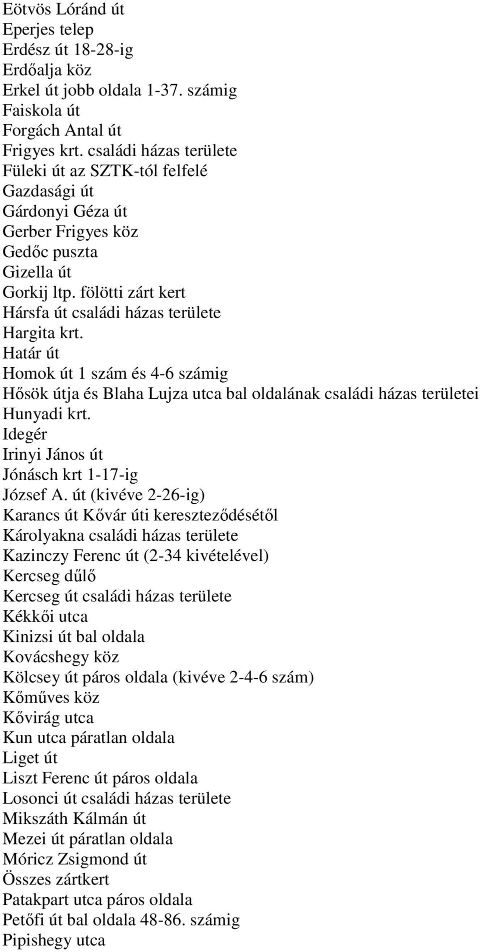 fölötti zárt kert Hársfa út családi házas területe Hargita krt. Határ út Homok út 1 szám és 4-6 számig Hısök útja és Blaha Lujza utca bal oldalának családi házas területei Hunyadi krt.