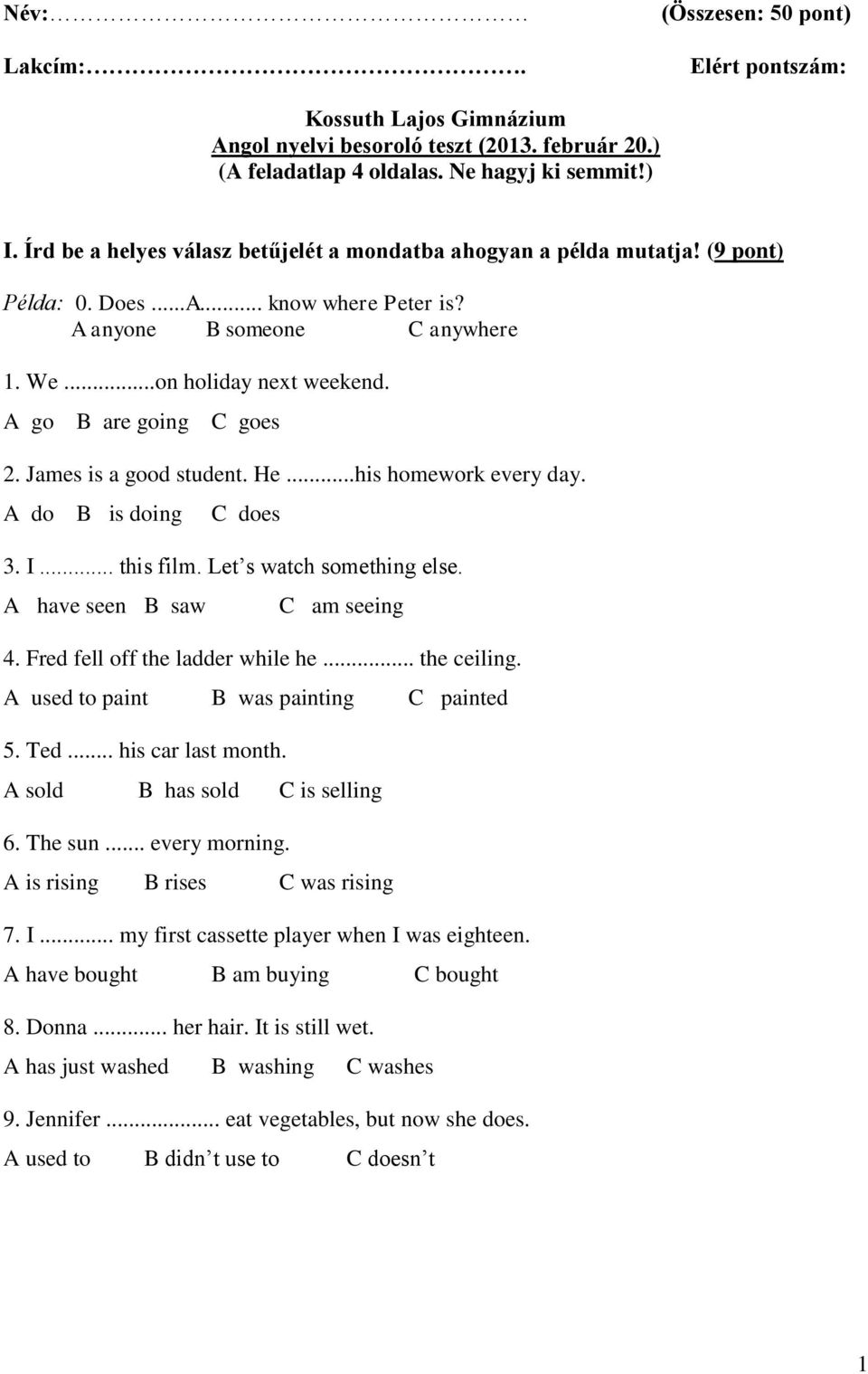 A go B are going C goes 2. James is a good student. He...his homework every day. A do B is doing C does 3. I... this film. Let s watch something else. A have seen B saw C am seeing 4.