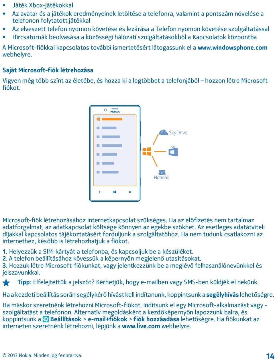 www.windowsphone.com webhelyre. Saját Microsoft-fiók létrehozása Vigyen még több színt az életébe, és hozza ki a legtöbbet a telefonjából hozzon létre Microsoftfiókot.