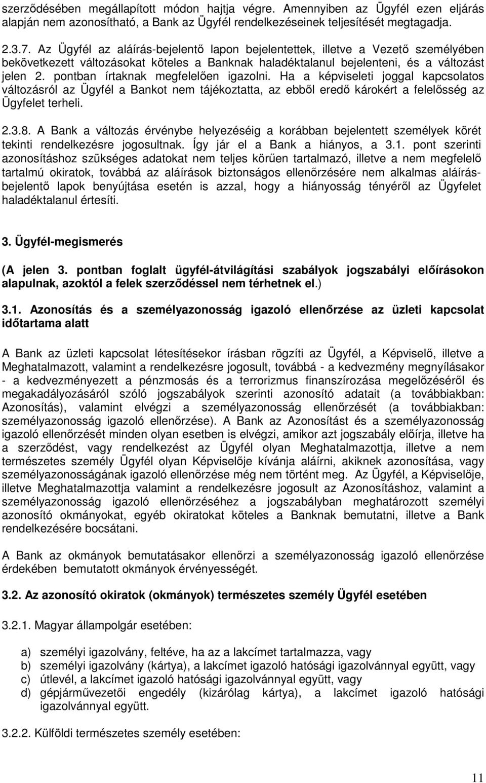 pontban írtaknak megfelelıen igazolni. Ha a képviseleti joggal kapcsolatos változásról az Ügyfél a Bankot nem tájékoztatta, az ebbıl eredı károkért a felelısség az Ügyfelet terheli. 2.3.8.