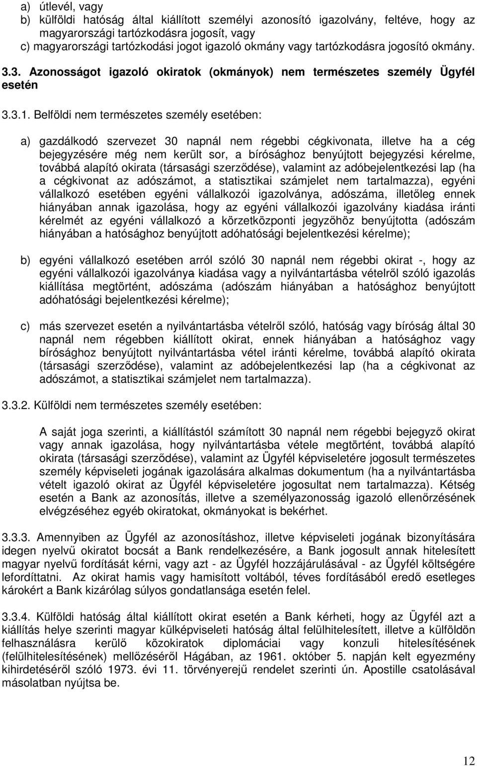 Belföldi nem természetes személy esetében: a) gazdálkodó szervezet 30 napnál nem régebbi cégkivonata, illetve ha a cég bejegyzésére még nem került sor, a bírósághoz benyújtott bejegyzési kérelme,