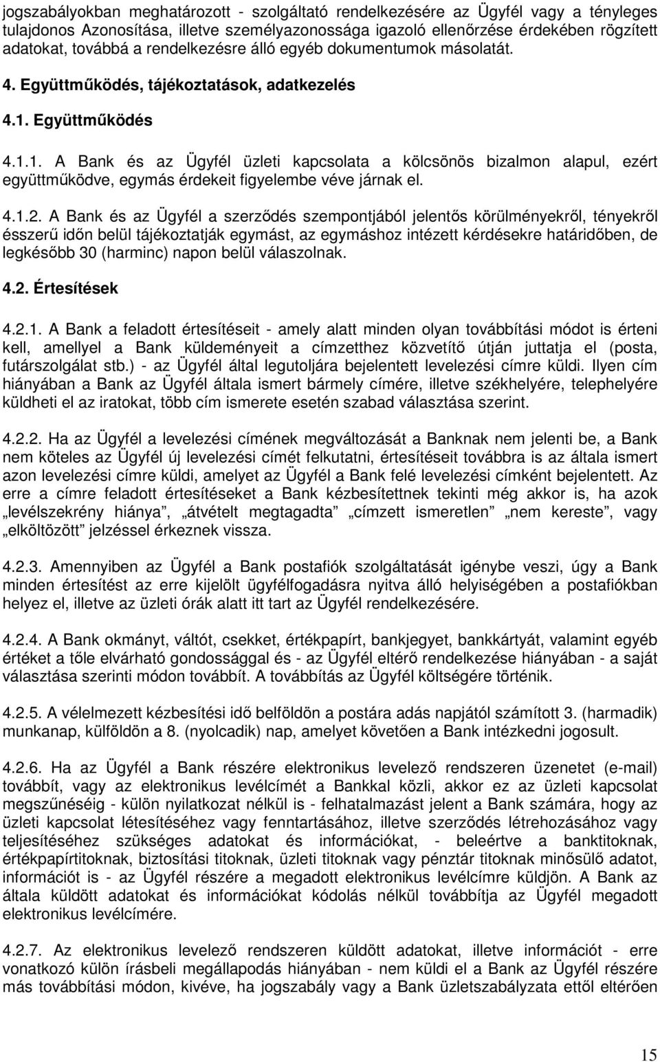 Együttmőködés 4.1.1. A Bank és az Ügyfél üzleti kapcsolata a kölcsönös bizalmon alapul, ezért együttmőködve, egymás érdekeit figyelembe véve járnak el. 4.1.2.