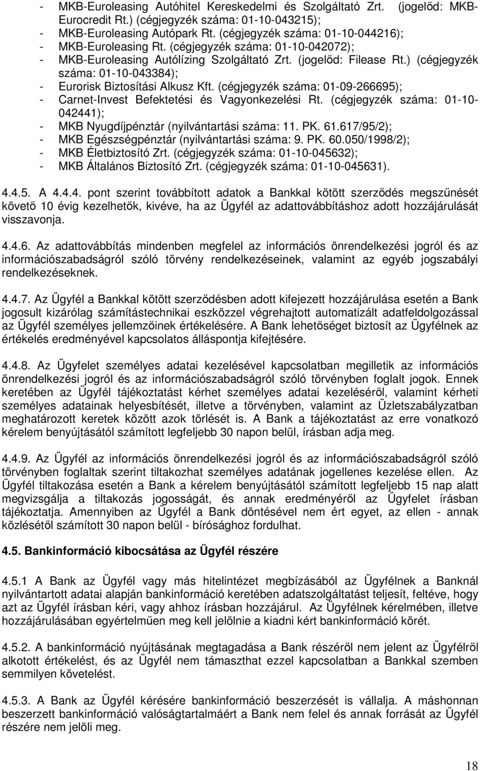 ) (cégjegyzék száma: 01-10-043384); - Eurorisk Biztosítási Alkusz Kft. (cégjegyzék száma: 01-09-266695); - Carnet-Invest Befektetési és Vagyonkezelési Rt.