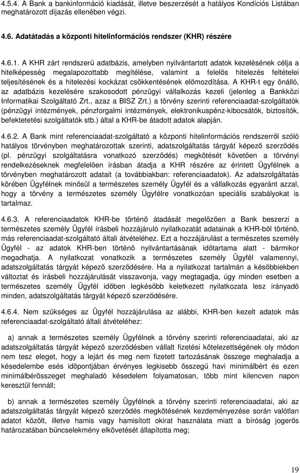 hitelezési kockázat csökkentésének elımozdítása. A KHR-t egy önálló, az adatbázis kezelésére szakosodott pénzügyi vállalkozás kezeli (jelenleg a Bankközi Informatikai Szolgáltató Zrt.