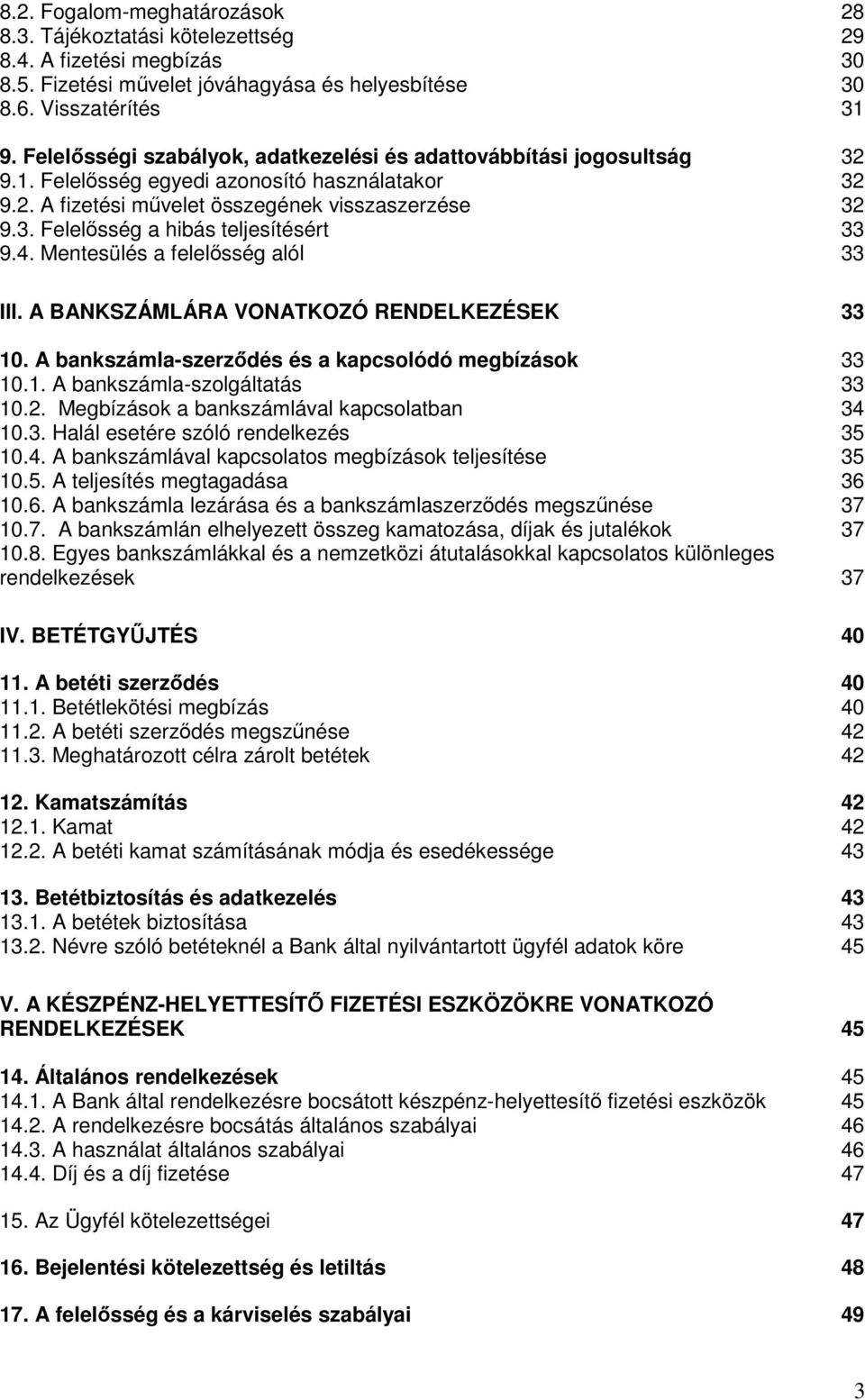 4. Mentesülés a felelısség alól 33 III. A BANKSZÁMLÁRA VONATKOZÓ RENDELKEZÉSEK 33 10. A bankszámla-szerzıdés és a kapcsolódó megbízások 33 10.1. A bankszámla-szolgáltatás 33 10.2.