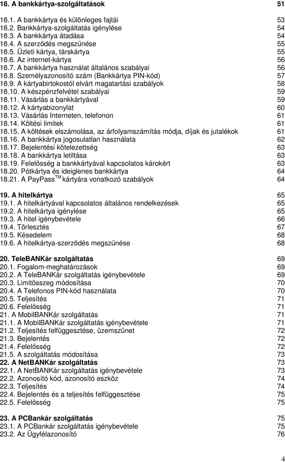 A készpénzfelvétel szabályai 59 18.11. Vásárlás a bankkártyával 59 18.12. A kártyabizonylat 60 18.13. Vásárlás Interneten, telefonon 61 18.14. Költési limitek 61 18.15.