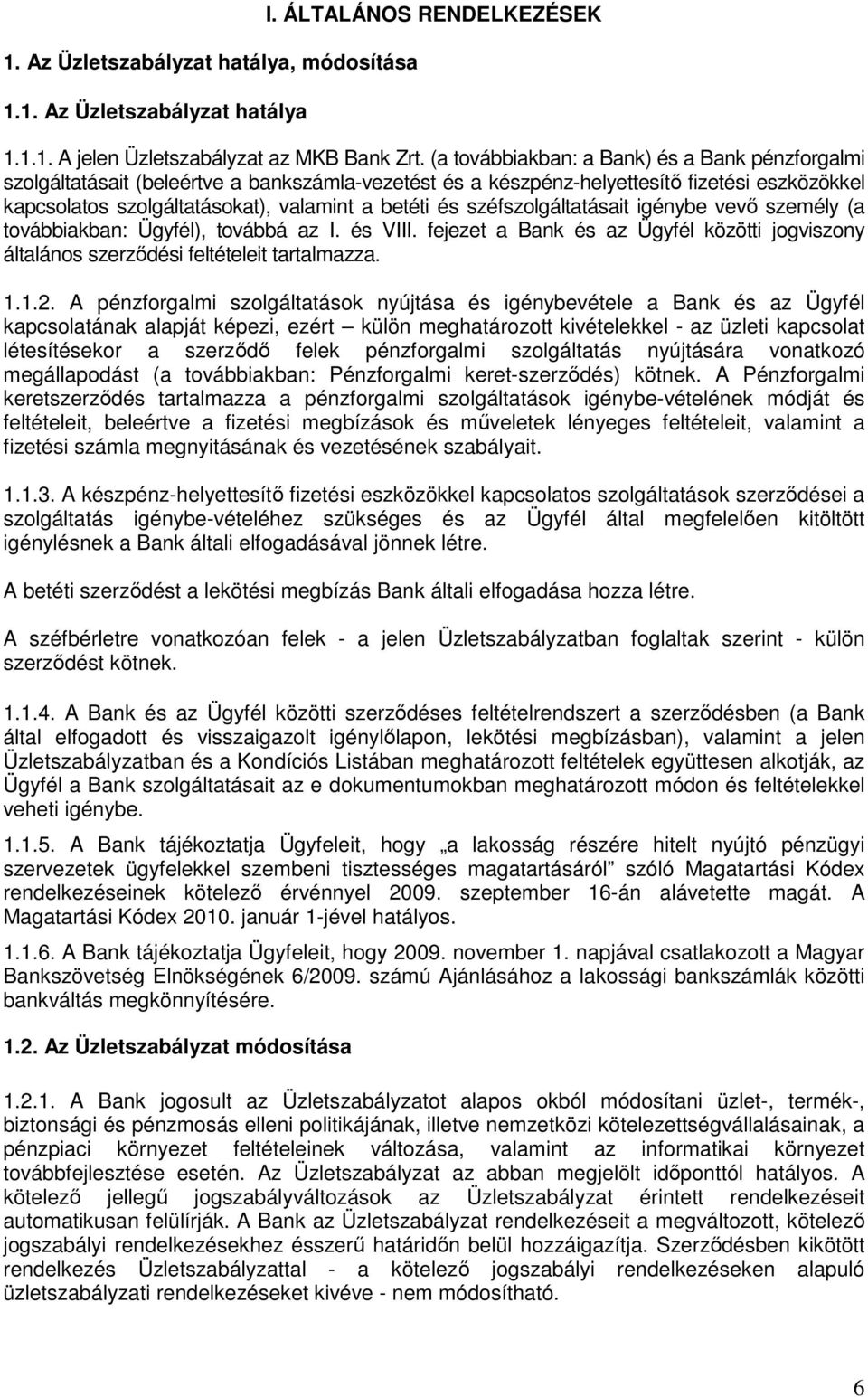 széfszolgáltatásait igénybe vevı személy (a továbbiakban: Ügyfél), továbbá az I. és VIII. fejezet a Bank és az Ügyfél közötti jogviszony általános szerzıdési feltételeit tartalmazza. 1.1.2.