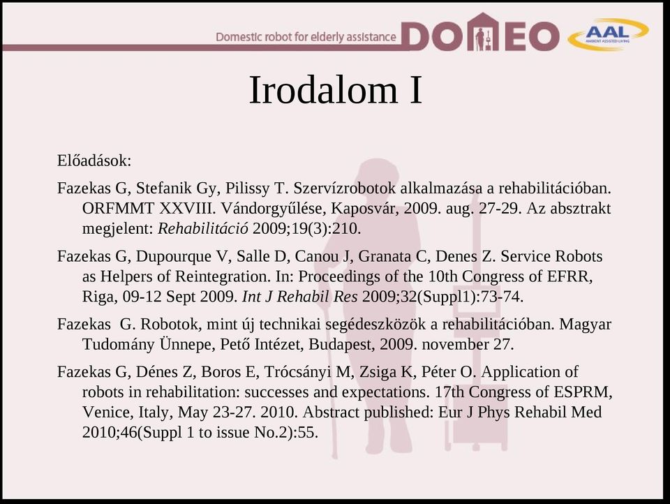In: Proceedings of the 10th Congress of EFRR, Riga, 09-12 Sept 2009. Int J Rehabil Res 2009;32(Suppl1):73-74. Fazekas G. Robotok, mint új technikai segédeszközök a rehabilitációban.