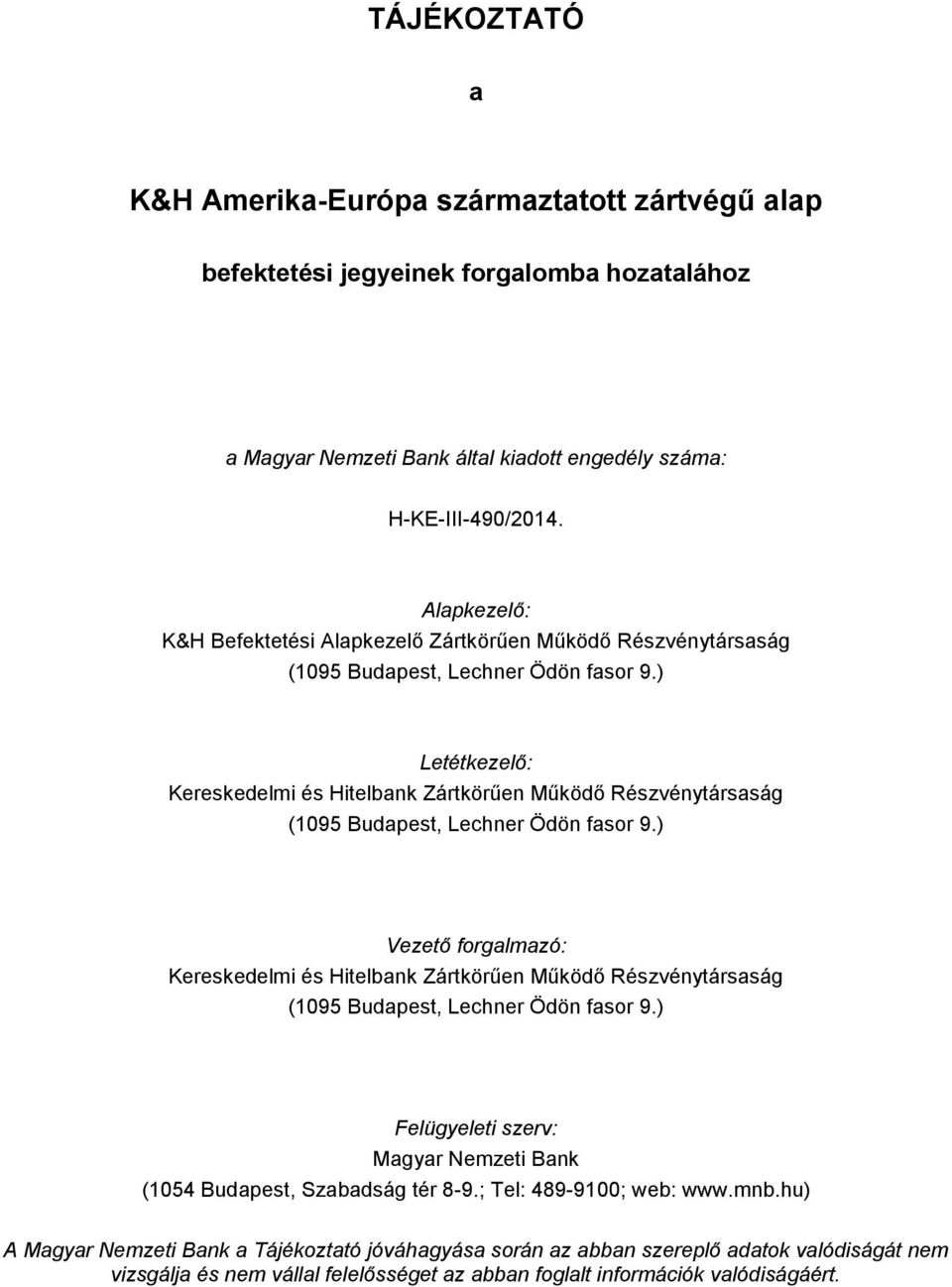 ) Letétkezelő: Kereskedelmi és Hitelbank Zártkörűen Működő Részvénytársaság (1095 Budapest, Lechner Ödön fasor 9.