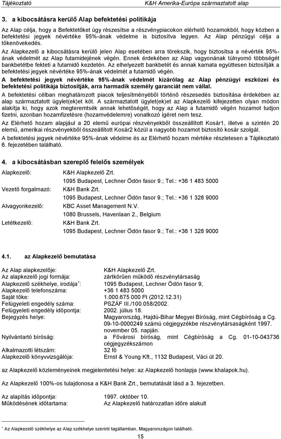 Az Alapkezelő a kibocsátásra kerülő jelen Alap esetében arra törekszik, hogy biztosítsa a névérték 95%- ának védelmét az Alap futamidejének végén.