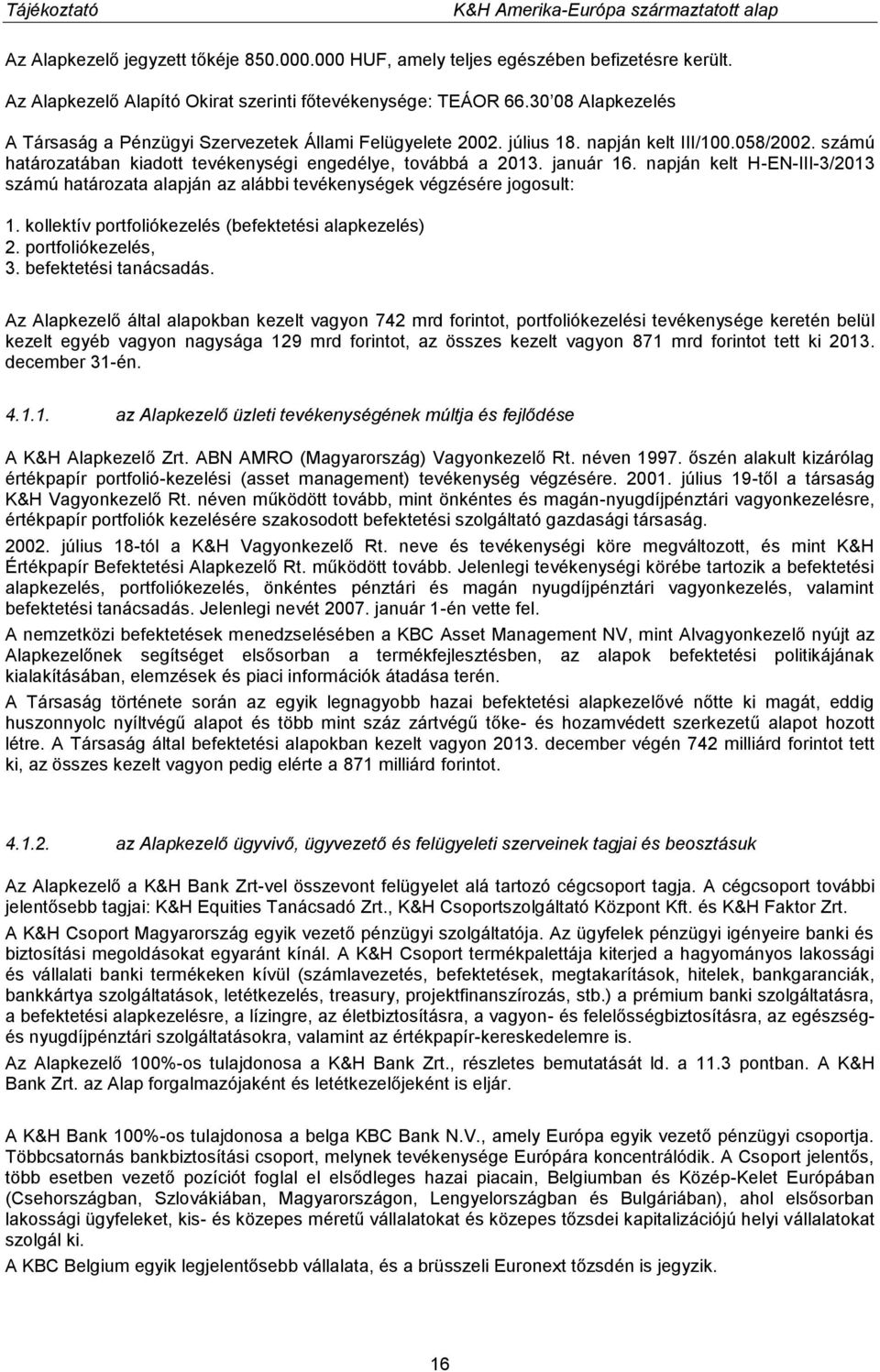 napján kelt H-EN-III-3/2013 számú határozata alapján az alábbi tevékenységek végzésére jogosult: 1. kollektív portfoliókezelés (befektetési alapkezelés) 2. portfoliókezelés, 3. befektetési tanácsadás.