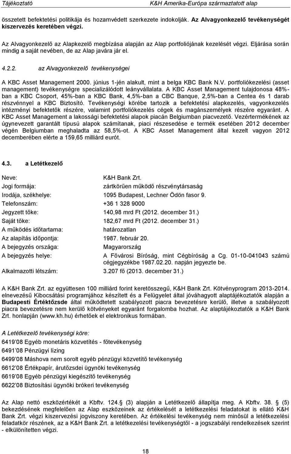 2. az Alvagyonkezelő tevékenységei A KBC Asset Management 2000. június 1-jén alakult, mint a belga KBC Bank N.V. portfoliókezelési (asset management) tevékenységre specializálódott leányvállalata.