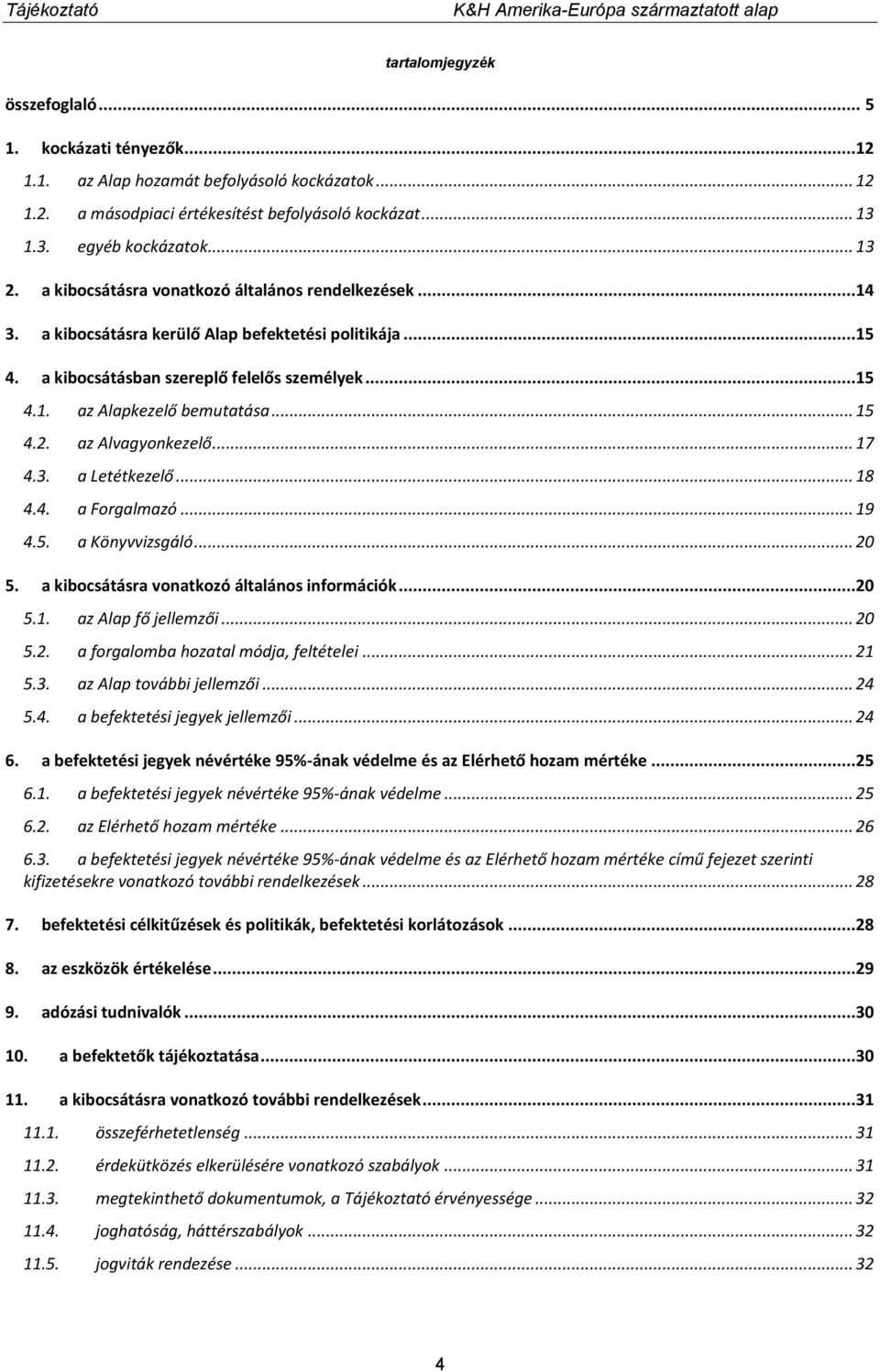 2. az Alvagyonkezelő... 17 4.3. a Letétkezelő... 18 4.4. a Forgalmazó... 19 4.5. a Könyvvizsgáló... 20 5. a kibocsátásra vonatkozó általános információk...20 5.1. az Alap fő jellemzői... 20 5.2. a forgalomba hozatal módja, feltételei.