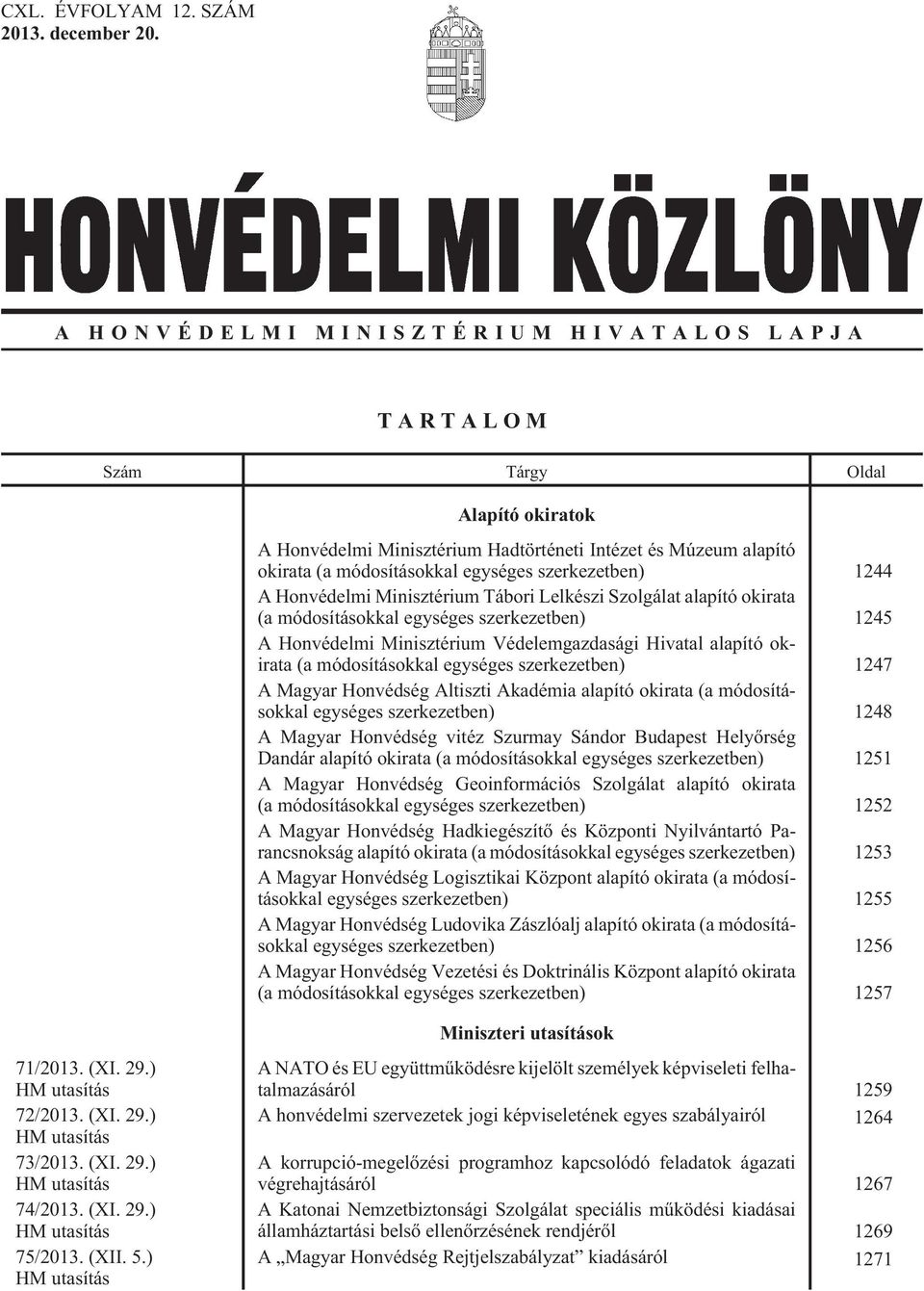 1244 A Honvédelmi Minisztérium Tábori Lelkészi Szolgálat alapító okirata (a módosításokkal egységes szerkezetben) 1245 A Honvédelmi Minisztérium Védelemgazdasági Hivatal alapító okirata (a