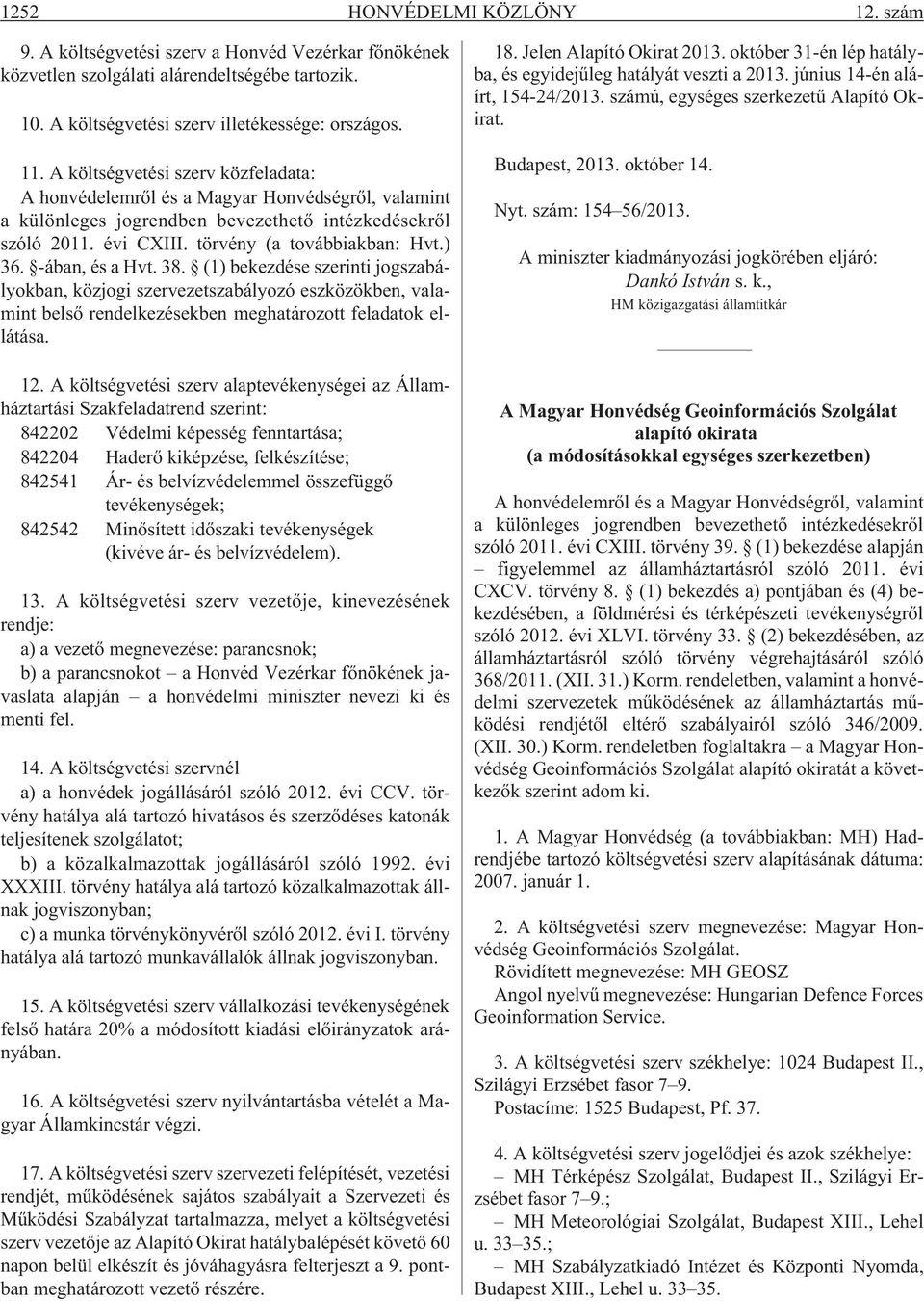 -ában, és a Hvt. 38. (1) bekezdése szerinti jogszabályokban, közjogi szervezetszabályozó eszközökben, valamint belsõ rendelkezésekben meghatározott feladatok ellátása. 12.