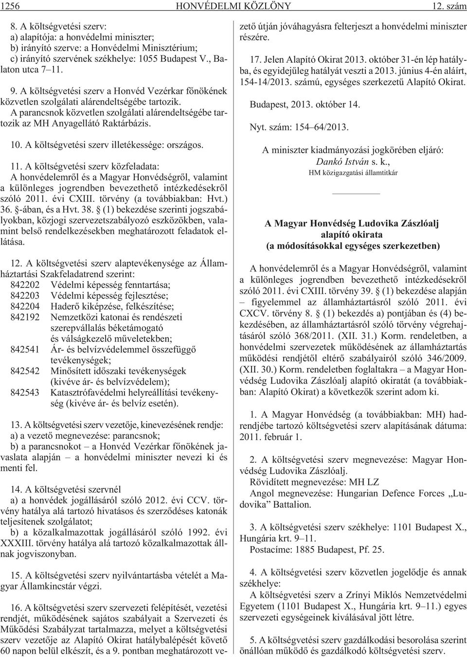 A parancsnok közvetlen szolgálati alárendeltségébe tartozik az MH Anyagellátó Raktárbázis. 10. A költségvetési szerv illetékessége: országos. 11.