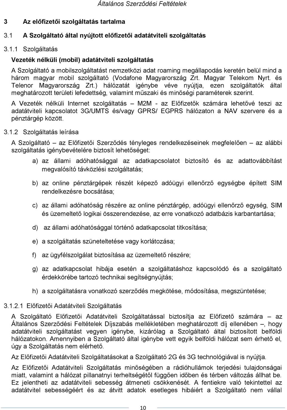 1 Szolgáltatás Vezeték nélküli (mobil) adatátviteli szolgáltatás A Szolgáltató a mobilszolgáltatást nemzetközi adat roaming megállapodás keretén belül mind a három magyar mobil szolgáltató (Vodafone