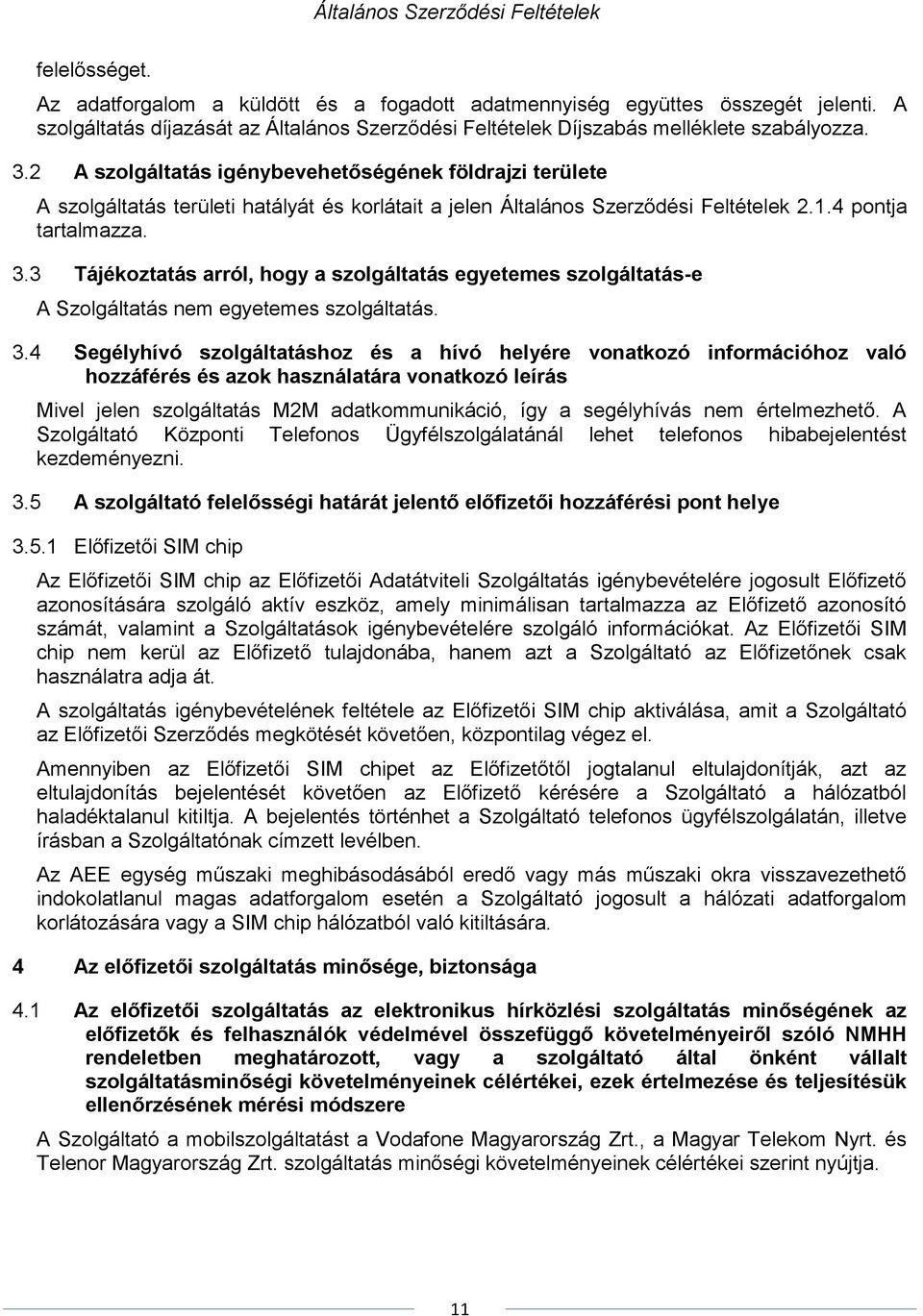 3 Tájékoztatás arról, hogy a szolgáltatás egyetemes szolgáltatás-e A Szolgáltatás nem egyetemes szolgáltatás. 3.