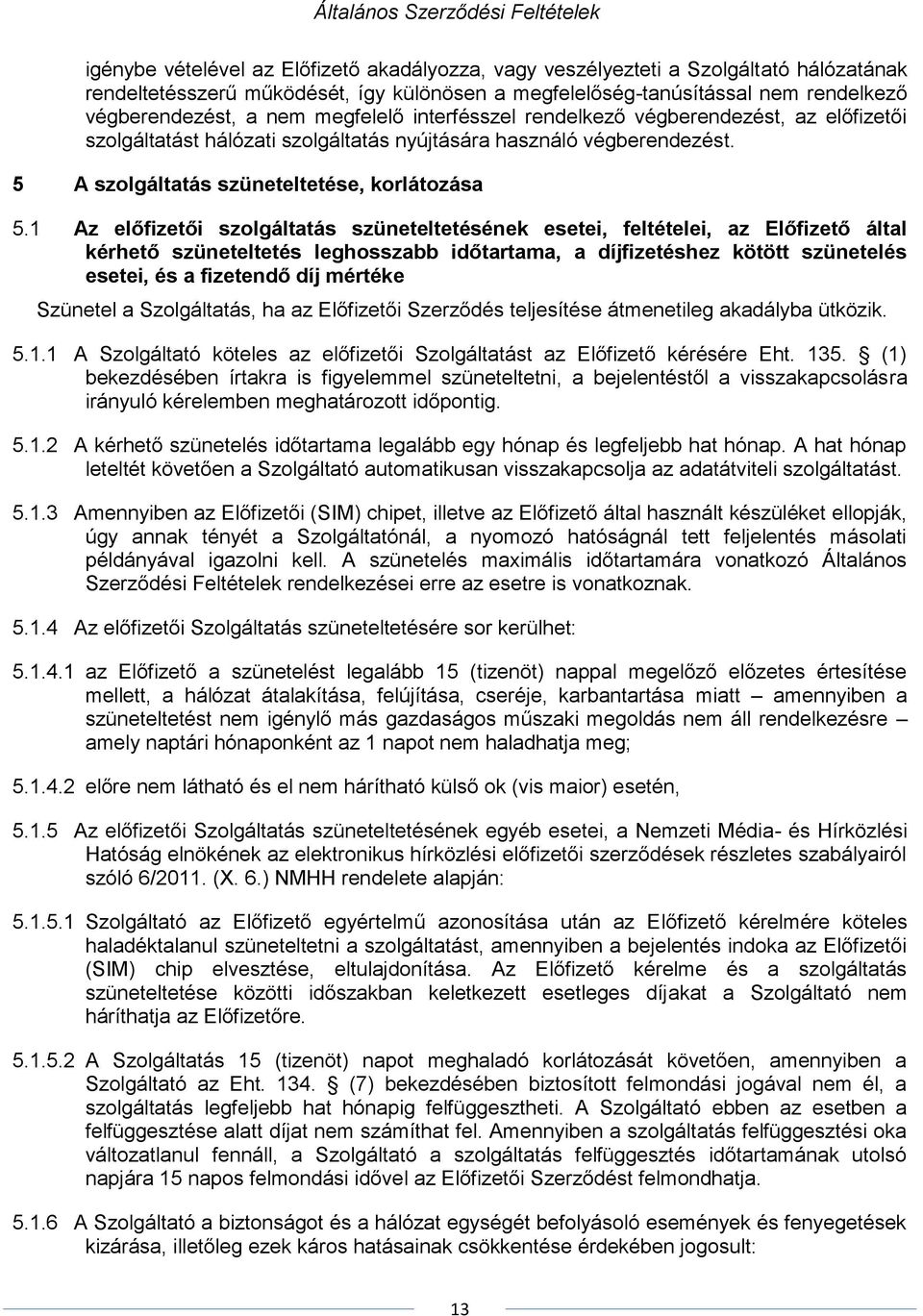 1 Az előfizetői szolgáltatás szüneteltetésének esetei, feltételei, az Előfizető által kérhető szüneteltetés leghosszabb időtartama, a díjfizetéshez kötött szünetelés esetei, és a fizetendő díj