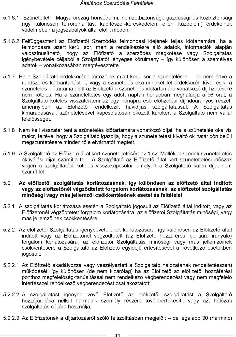 által előírt módon, 2 Felfüggeszteni az Előfizetői Szerződés felmondási idejének teljes időtartamára, ha a felmondásra azért kerül sor, mert a rendelkezésre álló adatok, információk alapján