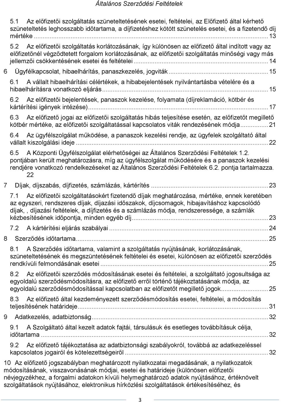 2 Az előfizetői szolgáltatás korlátozásának, így különösen az előfizető által indított vagy az előfizetőnél végződtetett forgalom korlátozásának, az előfizetői szolgáltatás minőségi vagy más