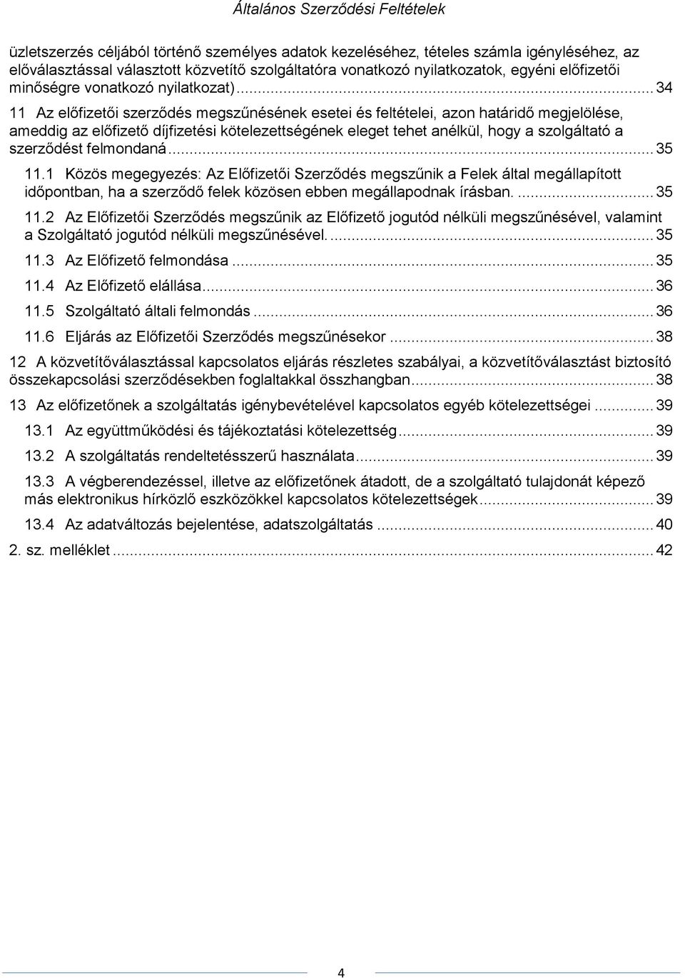 .. 34 11 Az előfizetői szerződés megszűnésének esetei és feltételei, azon határidő megjelölése, ameddig az előfizető díjfizetési kötelezettségének eleget tehet anélkül, hogy a szolgáltató a