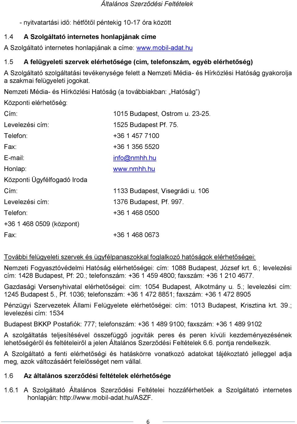 jogokat. Nemzeti Média- és Hírközlési Hatóság (a továbbiakban: Hatóság ) Központi elérhetőség: Cím: 1015 Budapest, Ostrom u. 23-25. Levelezési cím: 1525 Budapest Pf. 75.